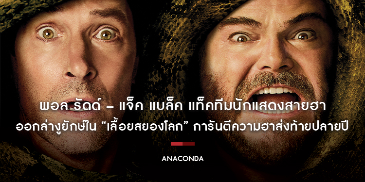 พอล รัดด์ – แจ็ค แบล็ค 2 นักแสดงเพื่อนซี้ แท็คทีมนักแสดงสายฮา ออกล่างูยักษ์ใน “ANACONDA เลื้อยสยองโลก” การันตีความฮาส่งท้ายปลายปีโดย “โซนี่ พิคเจอร์ส”